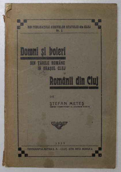 DOMNI SI BOIERI DIN TARILE ROMANE I ORASUL CLUJ SI ROMANII DIN CLUJ - STEFAN METES - 1935 , DEDICATIE