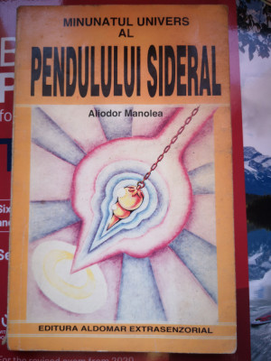 Minunatul univers al pendulului sideral - Aliodor Manolea foto