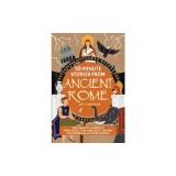 10-Minute Stories From Ancient Rome: The Mighty Mortals Who Built the Greatest Empire the World has ever known.