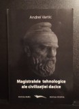 Magistralele tehnologii ale civilizației dacice - Andrei Vartic