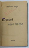 MUSTUL CARE FIERBE de OCTAVIAN GOGA , 1927, LEGATURA CARTONATA