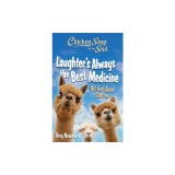 Chicken Soup for the Soul: Laughter's Always the Best Medicine: 101 Feel Good Stories