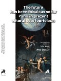 The future has been fabulous so far. Pana in prezent viitorul este foarte bun. - Tracus Arte
