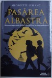 PASAREA ALBASTRA - MINUNATELE AVENTURI ALE LUI TYLTYL si MYTYL IN CAUTAREA FERICIRII de GEORGETTE LEBLANC , 2017