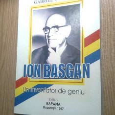 Ion Basgan - un inventator de geniu - Gabriel I. Nastase (Editura Rapana, 1997)