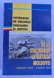 VETERANII PE DRUMUL ONOAREI SI JERTFEI (1941-1945) DE LA STALINGRAD LA BATALIA MOLDOVEI 1997 BUCURESTI EDITURA VASILE CARLOVA