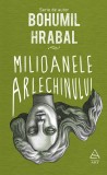 Cumpara ieftin Milioanele arlechinului - Bohumil Hrabal