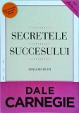 Dale Carnegie - Secretele succesului. Editie revizuita