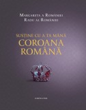 Sustine cu a ta mana Coroana Romana