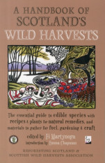 A Handbook of Scotland&amp;#039;s Wild Harvests The Essential Guide to Edible Species with Recipes &amp;amp; Plants for Natural Remedies, and Materials to Gather for F foto