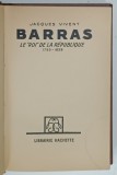 BARRAS , LE ' ROI ' DE LA REPUBLIQUE 1755 - 1829 par JACQUES VIVENT , 1938 , PREZINTA HALOURI DE APA *