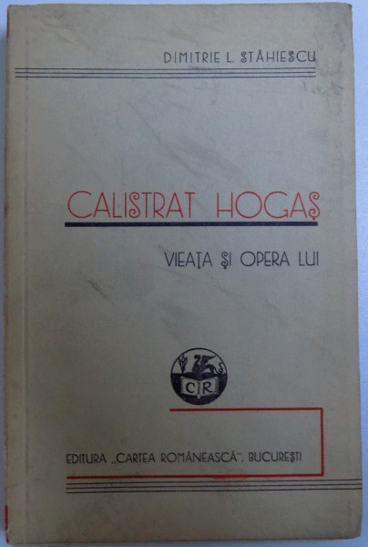 CALISTRAT HOGAS - VIEATA SI OPERA LUI - CU UN PORTRET SI DOUA ANEXE de DIMITRIE L. STAHIESCU , 1935