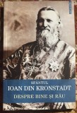 DESPRE BINE SI RAU,SFANTUL IOAN DE KRONSTADT/ LIBRARIA SOFIA/ CA SI NOUA