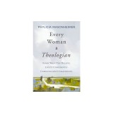 Every Woman a Theologian: Know What You Believe. Live It Confidently. Communicate It Graciously.