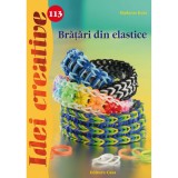 Cumpara ieftin Bratari Din Elastice - Idei Creative 113, Madaras Kata - Editura Casa