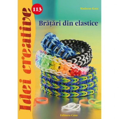 Bratari Din Elastice - Idei Creative 113, Madaras Kata - Editura Casa foto