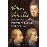 A Grand Duchess The Life Of Anna Amalia Duchess Of Saxeweimareisenach And The Classical Circle Of Weimar