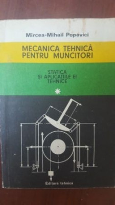 Mecanica tehnica pentru muncitori (Statica si aplicatiile ei tehnice) 1- Mircea-Mihail Popovici foto