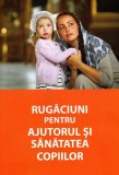 Rugaciuni pentru ajutorul si sanatatea copiilor - Ortodoxia
