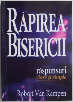 Rapirea Bisericii raspunsuri clare si simple - Robert Van Kampen (cateva sublinieri, putin uzata) foto