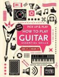 How to Play Guitar (Pick Up &amp; Play): Essential Skills