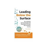Leading Below the Surface: How to Build Real (and Psychologically Safe) Relationships with People Who Are Different from You
