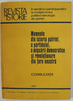 REVISTA DE ISTORIE : MOMENTE DIN ISTORIA PATRIEI , A PARTIDULUI , A MISCARII DEMOCRATICE SI REVOLUTIONARE DIN TARA NOASTRA , CONSULTATII , 1 976 foto