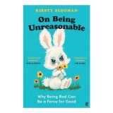 On Being Unreasonable: Why Being Bad Can Be A Force For Good
