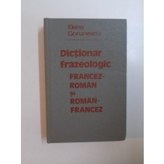 DICTIONAR FRAZEOLOGIC FRANCEZ-ROMAN SI ROMAN-FRANCEZ - ELENA GORUNESCU BUCURESTI 1981