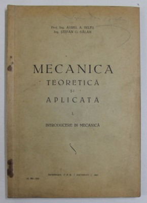 MECANICA TEORETICA SI APLICATA , VOLUMUL I . INTRODUCERE IN MECANICA de AUREL A. BELES si STEFAN G. BALAN , 1942 foto