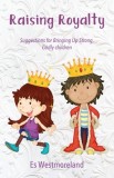Raising Royalty: Suggestions for Bringing Up Strong, Godly Children