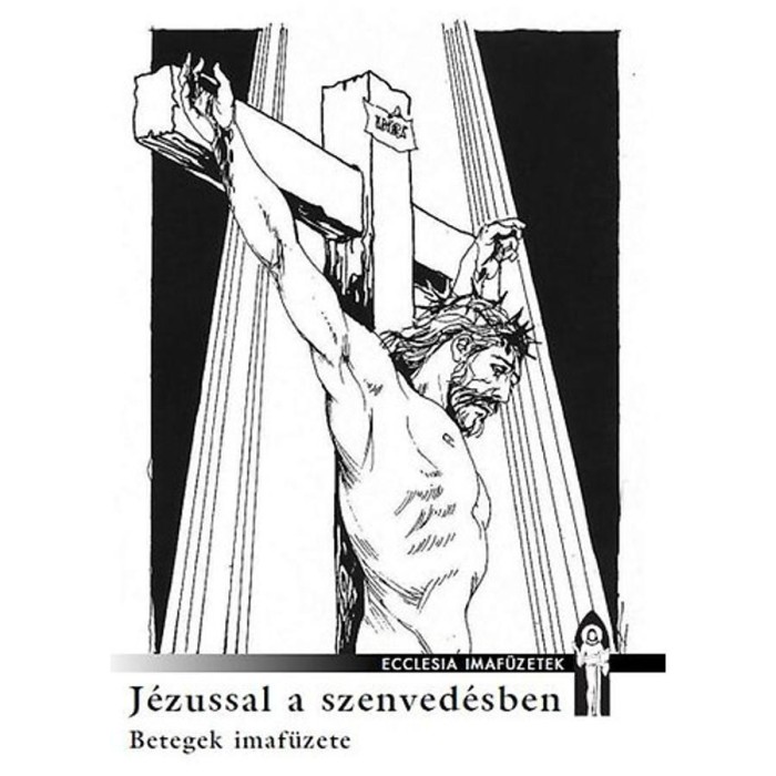 J&eacute;zussal a szenved&eacute;sben - Betegek imaf&uuml;zete - Cs&eacute;p&aacute;ny L&aacute;szl&oacute;