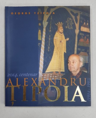 ALEXANDRU TIPOIA 1914 -1993 - CENTENAR SARBATORIT DE ACADEMIA ROMANA de GEORGE TZIPOIA , 2014, DEDICATIE* foto