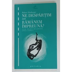 NE DESPARTIM SAU RAMANEM IMPREUNA ? CUM FACEM BILANTUL UNUI CUPLU de ROBERT NEUBURGER , 2014