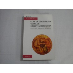 CUM SA COMUNICI COPIILOR CREDINTA ORTODOXA - CONVORBIRI REFLECTII SI ALTE SFATURI - MAICA MAGDALENA