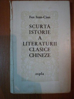 SCURTA ISTORIE A LITERATURII CLASICE CHINEZE de FEN IUAN - CIUN , 1960 foto