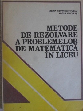 METODE DE REZOLVARE A PROBLEMELOR DE MATEMATICA IN LICEU-EREMIA GEORGESCU-BUZAU, EUGEN ONOFRAS-198166 foto