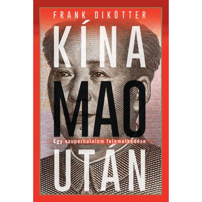 K&iacute;na Mao ut&aacute;n - Egy szuperhatalom felemelked&eacute;se - Frank Dik&ouml;tter