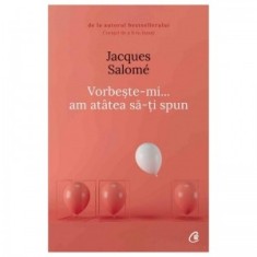 Vorbeste-mi, am atatea sa-ti spun. Editia a V-a - Jacques Salome, Angela Cismas