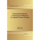 Kommunik&aacute;ci&oacute;oktat&aacute;s a mesters&eacute;ges intelligencia &eacute;s a digit&aacute;lis kult&uacute;ra kor&aacute;ban
