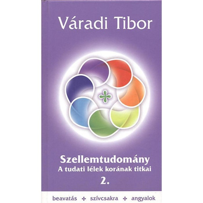 Szellemtudom&aacute;ny 2. r&eacute;sz - A tudati l&eacute;lek kor&aacute;nak titkai - V&aacute;radi Tibor
