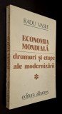 Economia mondiala, drumuri si etape ale modernizarii - Radu Vasile * prezentarea evolutiei economiei modiale, secolele XVII-XX, Editura Albatros, 1987