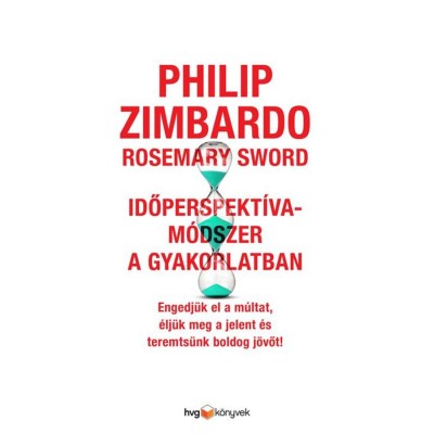Időperspekt&amp;iacute;va-m&amp;oacute;dszer a gyakorlatban - Engedj&amp;uuml;k el a m&amp;uacute;ltat, &amp;eacute;lj&amp;uuml;k meg a jelent, &amp;eacute;s teremts&amp;uuml;nk boldog j&amp;ouml;vőt! - Rosemary Sword foto