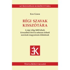 R&eacute;gi szavak kissz&oacute;t&aacute;ra - A r&eacute;gi vil&aacute;g 3600 kihalt, kiveszőben l&eacute;vő &eacute;s nehezen &eacute;rthető szav&aacute;nak magyar&aacute;zata di&aacute;koknak - Kiss G&aacute;bor