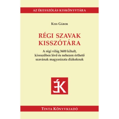 R&amp;eacute;gi szavak kissz&amp;oacute;t&amp;aacute;ra - A r&amp;eacute;gi vil&amp;aacute;g 3600 kihalt, kiveszőben l&amp;eacute;vő &amp;eacute;s nehezen &amp;eacute;rthető szav&amp;aacute;nak magyar&amp;aacute;zata di&amp;aacute;koknak - Kiss G&amp;aacute;bor foto