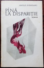 VINTILA IVANCEANU - PANA LA DISPARITIE (ROMAN) [editia princeps, EPL 1968]
