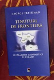 Tinuturi de frontiera : o calatorie geopolitica &icirc;n Eurasia / George Friedman