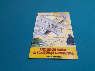 PRECURSORI ROM&amp;Acirc;NI &amp;Icirc;N CONSTRUCȚII AERONAUTICE / CONSTANTIN IORDACHE/ 2007 * foto