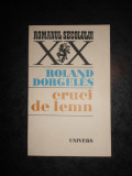 ROLAND DORGELES - CRUCI DE LEMN