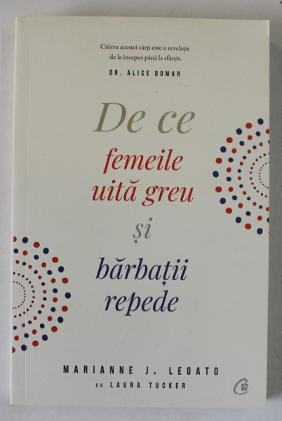 DE CE FEMEILE UITA GREU SI BARBATII REPEDE , EDITIA A III - A de MARIANNE J. LEGATO cu LAURA TUCKER , 2020